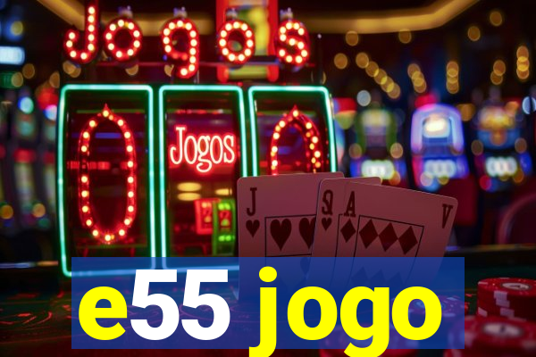 e55 jogo